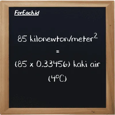 Cara konversi kilonewton/meter<sup>2</sup> ke kaki air (4<sup>o</sup>C) (kN/m<sup>2</sup> ke ftH2O): 85 kilonewton/meter<sup>2</sup> (kN/m<sup>2</sup>) setara dengan 85 dikalikan dengan 0.33456 kaki air (4<sup>o</sup>C) (ftH2O)